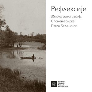 Рефлексије: Збирка фотографија Спомен-збирке Павла Бељанског